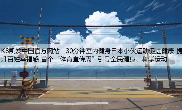 30分钟室内健身日本小伙运动促进健康 提升百姓幸福感 首个“体育宣传周”引导全民健身、科学运动